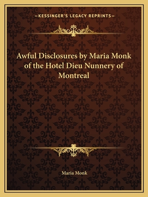 Awful Disclosures by Maria Monk of the Hotel Dieu Nunnery of Montreal