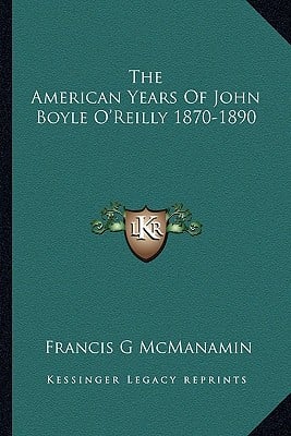 The American Years Of John Boyle O'Reilly 1870-1890