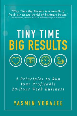 Tiny Time Big Results: 4 Principles to Run Your Profitable 20-Hour Week Business