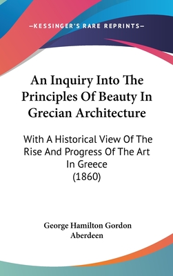 An Inquiry Into The Principles Of Beauty In Grecian Architecture: With A Historical View Of The Rise And Progress Of The Art In Greece (1860)