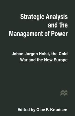 Strategic Analysis and the Management of Power: Johan Jørgen Holst, the Cold War and the New Europe