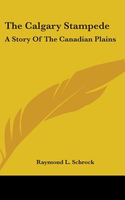 The Calgary Stampede: A Story Of The Canadian Plains