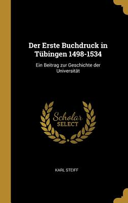 Der Erste Buchdruck in Tübingen 1498-1534: Ein Beitrag zur Geschichte der Universität