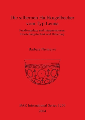 Die silbernen Halbkugelbecher vom Typ Leuna: Fundkomplexe und Interpretationen, Herstellungstechnik und Datierung
