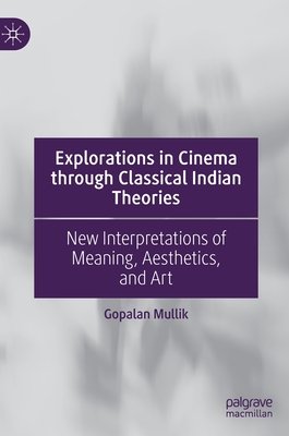 Explorations in Cinema Through Classical Indian Theories: New Interpretations of Meaning, Aesthetics, and Art