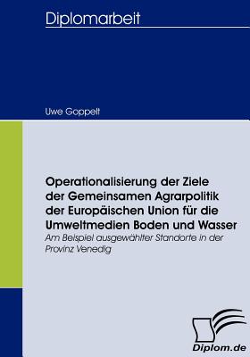 Operationalisierung der Ziele der Gemeinsamen Agrarpolitik der Europäischen Union für die Umweltmedien Boden und Wasser: Am Beispiel ausgewählter Stan