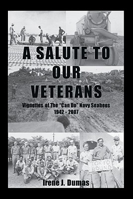 A Salute To Our Veterans: Vignettes Of The "Can Do" Navy Seabees 1942 - 2007