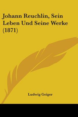 Johann Reuchlin, Sein Leben Und Seine Werke (1871)