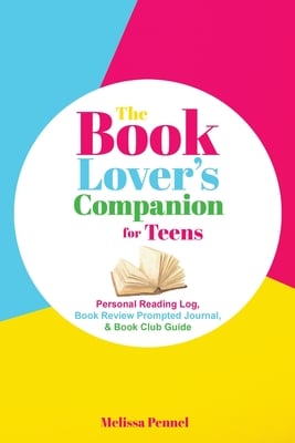 The Book Lover's Companion for Teens: Personal Reading Log, Review Prompted Journal, and Club Guide