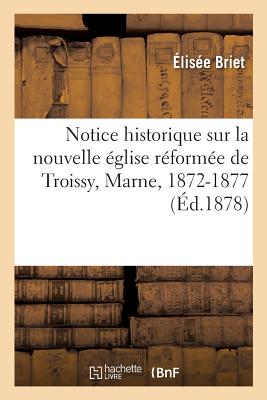 Notice historique sur la nouvelle église réformée de Troissy, Marne: son origine et son développement, 1872-1877
