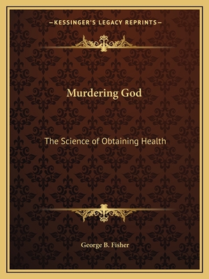 Murdering God: The Science of Obtaining Health