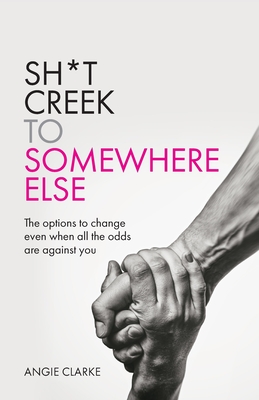 Sh*t Creek to Somewhere Else: The Options to Change Even When All the Odds Are Against You
