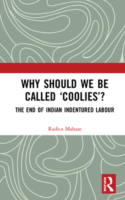 Why Should We Be Called 'Coolies'?: The End of Indian Indentured Labour