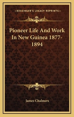 Pioneer Life And Work In New Guinea 1877-1894