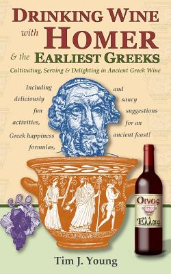 Drinking Wine with Homer & the Earliest Greeks: Cultivating, Serving & Delighting in Ancient Greek Wine