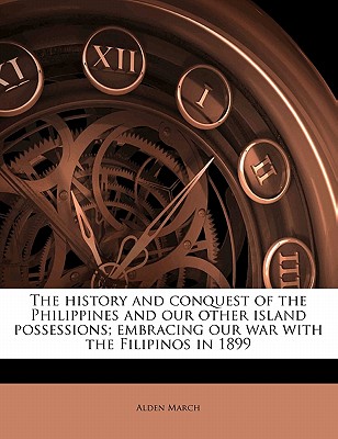 The History and Conquest of the Philippines and Our Other Island Possessions; Embracing Our War with the Filipinos in 1899