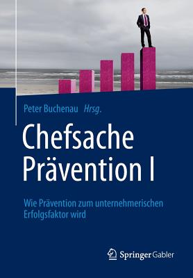 Chefsache Prävention I: Wie Prävention Zum Unternehmerischen Erfolgsfaktor Wird