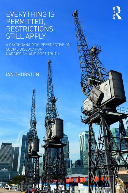 Everything Is Permitted, Restrictions Still Apply: A Psychoanalytic Perspective on Social Dislocation, Narcissism, and Post Truth