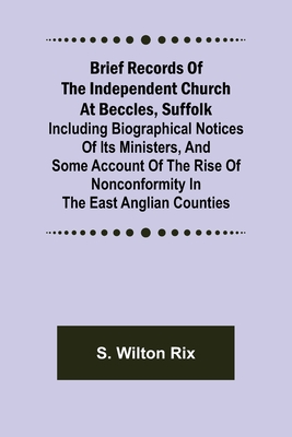Brief Records of the Independent Church at Beccles, Suffolk; Including biographical notices of its ministers, and some account of the rise of nonconfo