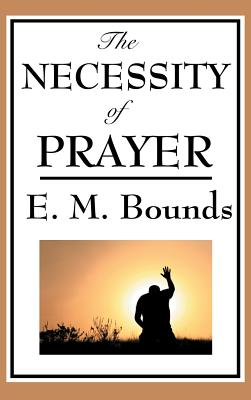 The Necessity of Prayer: A Christian Classic on the Importance of Prayer