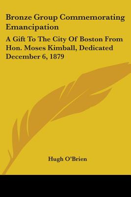 Bronze Group Commemorating Emancipation: A Gift To The City Of Boston From Hon. Moses Kimball, Dedicated December 6, 1879
