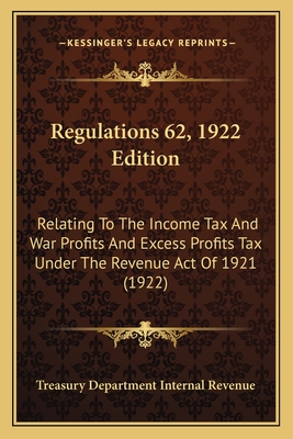 Regulations 62, 1922 Edition: Relating To The Income Tax And War Profits And Excess Profits Tax Under The Revenue Act Of 1921 (1922)