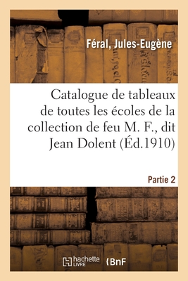 Catalogue de tableaux anciens de toutes les écoles, tableaux modernes: de la collection de feu M. F., dit Jean Dolent. Partie 2