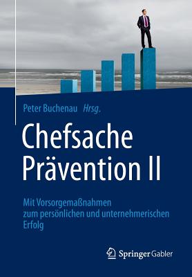Chefsache Prävention II: Mit Vorsorgemaßnahmen Zum Persönlichen Und Unternehmerischen Erfolg