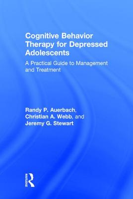 Cognitive Behavior Therapy for Depressed Adolescents: A Practical Guide to Management and Treatment
