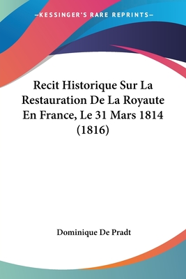 Recit Historique Sur La Restauration De La Royaute En France, Le 31 Mars 1814 (1816)
