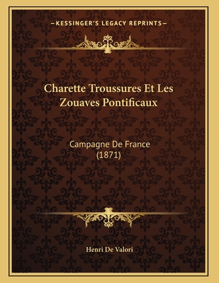 Charette Troussures Et Les Zouaves Pontificaux: Campagne De France (1871)