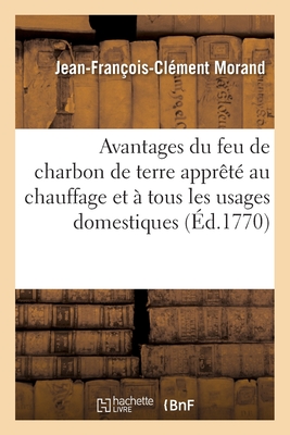 Mémoires sur la nature, les effets, propriétés et avantages du feu de charbon de terre apprêté: pour être employé commodément au chauffage et à tous l
