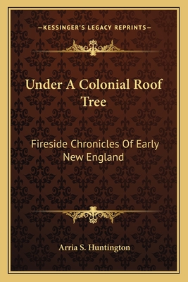 Under A Colonial Roof Tree: Fireside Chronicles Of Early New England