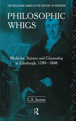 Philosophic Whigs: Medicine, Science and Citizenship in Edinburgh, 1789-1848