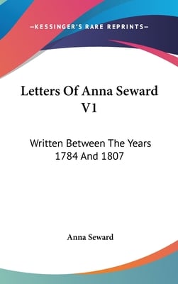 Letters Of Anna Seward V1: Written Between The Years 1784 And 1807