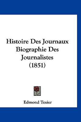 Histoire Des Journaux Biographie Des Journalistes (1851)