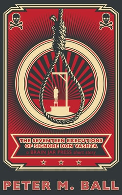 The Seventeen Executions of Signore Don Vashta: a BRAIN JAR PRESS short story