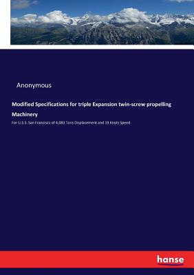 Modified Specifications for triple Expansion twin-screw propelling Machinery: For U.S.S. San Francisco of 4,083 Tons Displacement and 19 Knots Speed