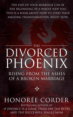 The Divorced Phoenix: Rising From the Ashes of a Broken Marriage
