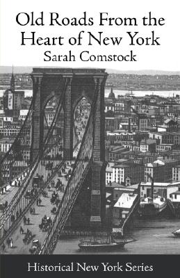 Old Roads from the Heart of New York: Journeys Today by Ways of Yesterday; Within Thirty Miles Around the Battery [1915]