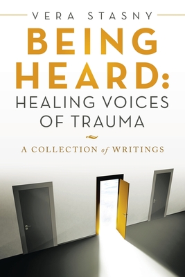 Being Heard: Healing Voices of Trauma: A Collection of Writings