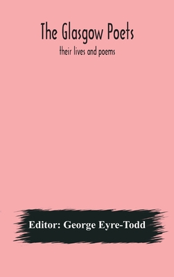 The Glasgow Poets: Their Lives And Poems