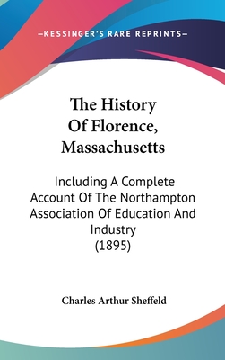The History Of Florence, Massachusetts: Including A Complete Account Of The Northampton Association Of Education And Industry (1895)