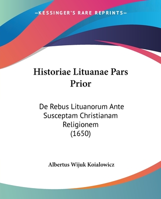 Historiae Lituanae Pars Prior: De Rebus Lituanorum Ante Susceptam Christianam Religionem (1650)