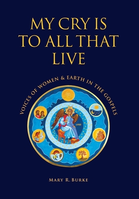 My Cry is to All That Live: Voices of Women & Earth in the Gospels