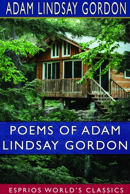 Poems of Adam Lindsay Gordon (Esprios Classics): [British-born Australian Steeple-Chase Rider and Poet-1833-1870.]