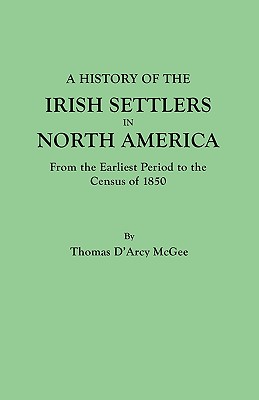 History of the Irish Settlers in North America, from the Earliest Period to the Census of 1850
