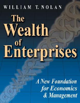 The Wealth of Enterprises: A New Foundation for Economics & Management