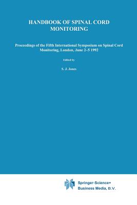 Handbook of Spinal Cord Monitoring: Proceedings of the Fifth International Symposium on Spinal Cord Monitoring, London, Uk, June 2-5, 1992