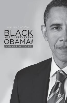 Black Masculinity in the Obama Era: Outliers of Society